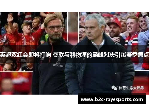 英超双红会即将打响 曼联与利物浦的巅峰对决引爆赛季焦点 英超双红会即将打响 曼联与利物浦的巅峰对决引爆赛季焦点