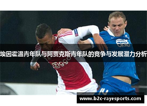 埃因霍温青年队与阿贾克斯青年队的竞争与发展潜力分析 埃因霍温青年队与阿贾克斯青年队的竞争与发展潜力分析