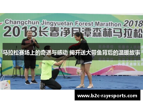 马拉松赛场上的奇遇与感动 揭开送大带鱼背后的温暖故事